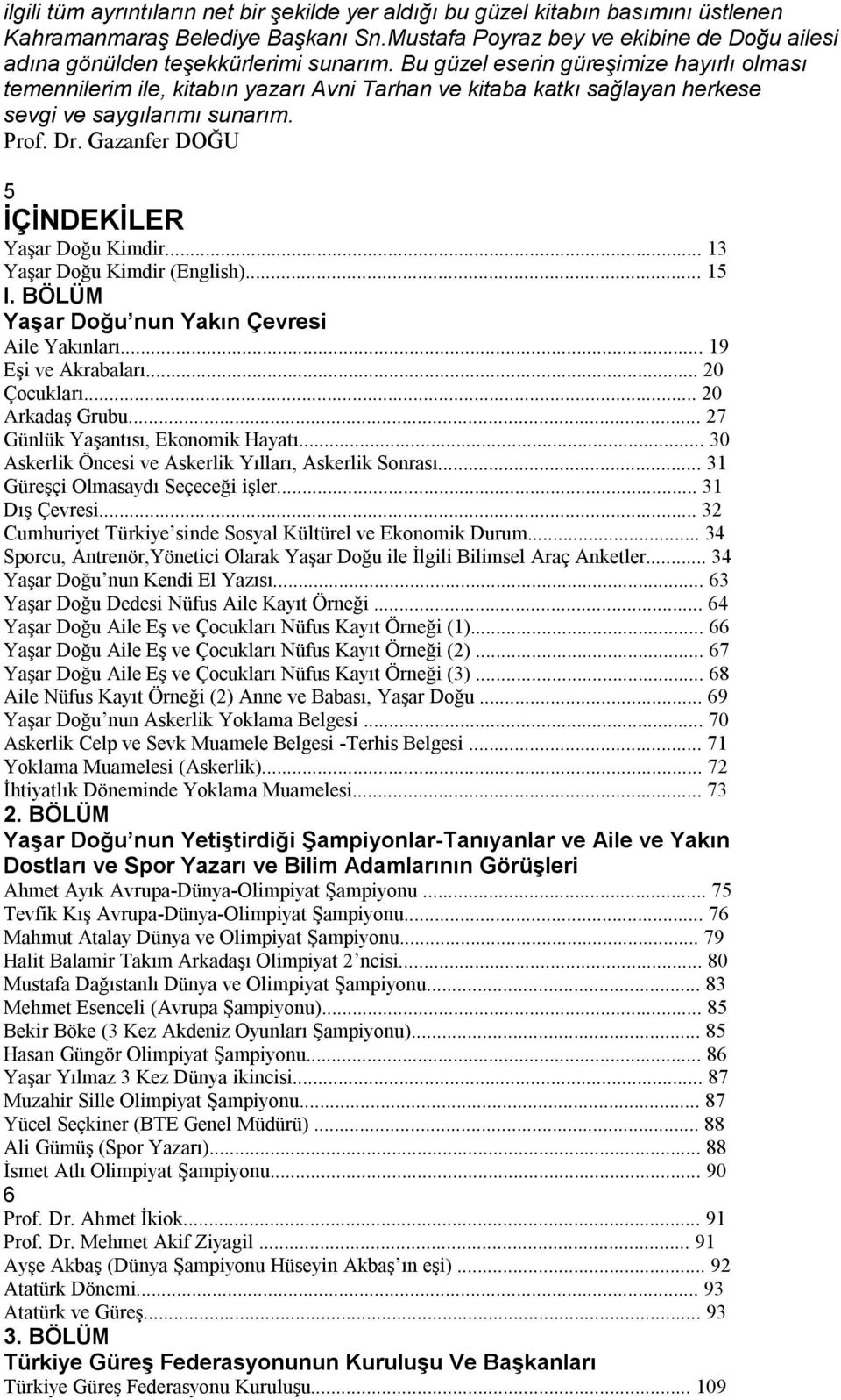 Bu güzel eserin güreşimize hayırlı olması temennilerim ile, kitabın yazarı Avni Tarhan ve kitaba katkı sağlayan herkese sevgi ve saygılarımı sunarım. Prof. Dr.