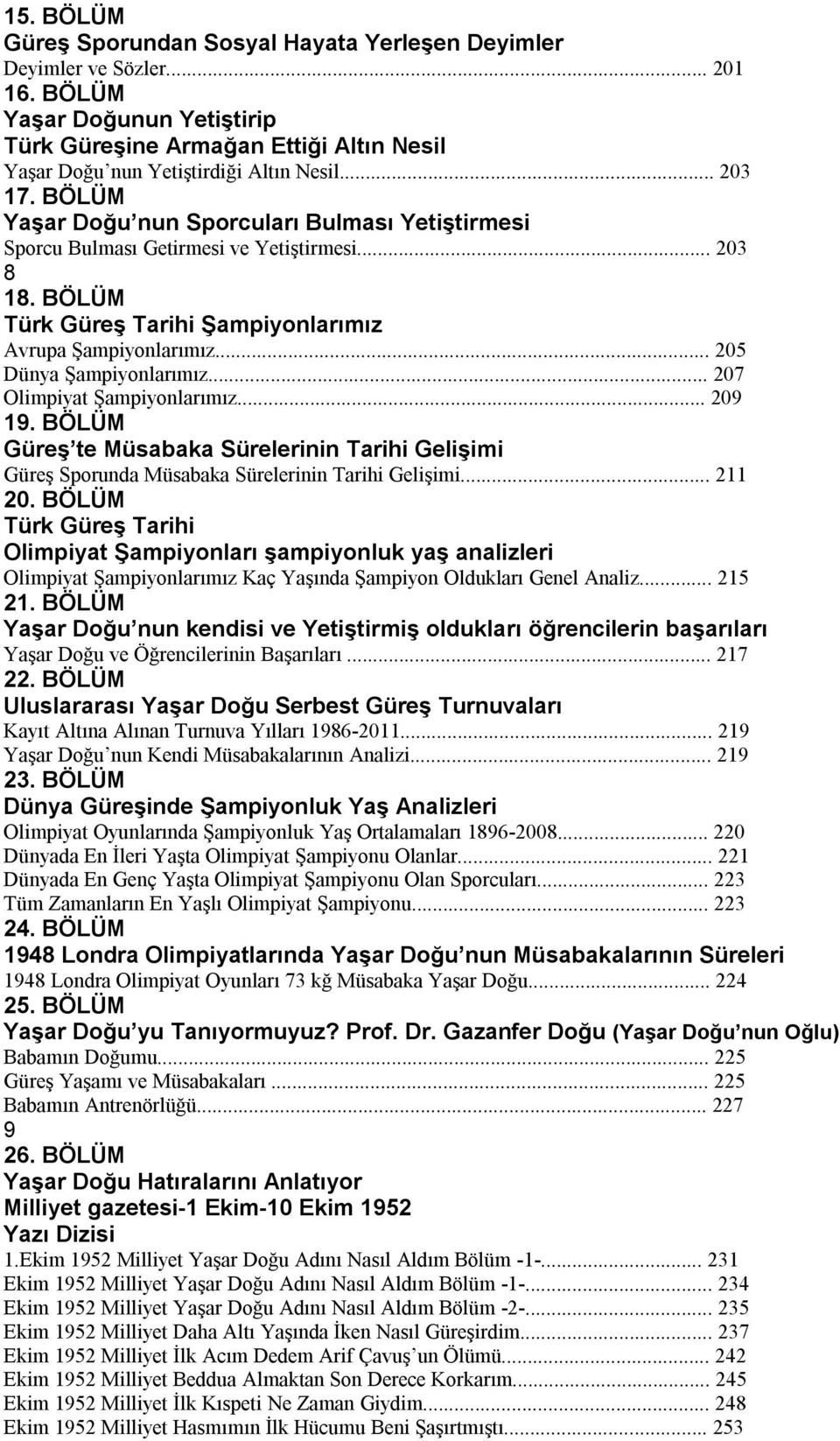 .. 205 Dünya Şampiyonlarımız... 207 Olimpiyat Şampiyonlarımız... 209 19. BÖLÜM Güreş te Müsabaka Sürelerinin Tarihi Gelişimi Güreş Sporunda Müsabaka Sürelerinin Tarihi Gelişimi... 211 20.