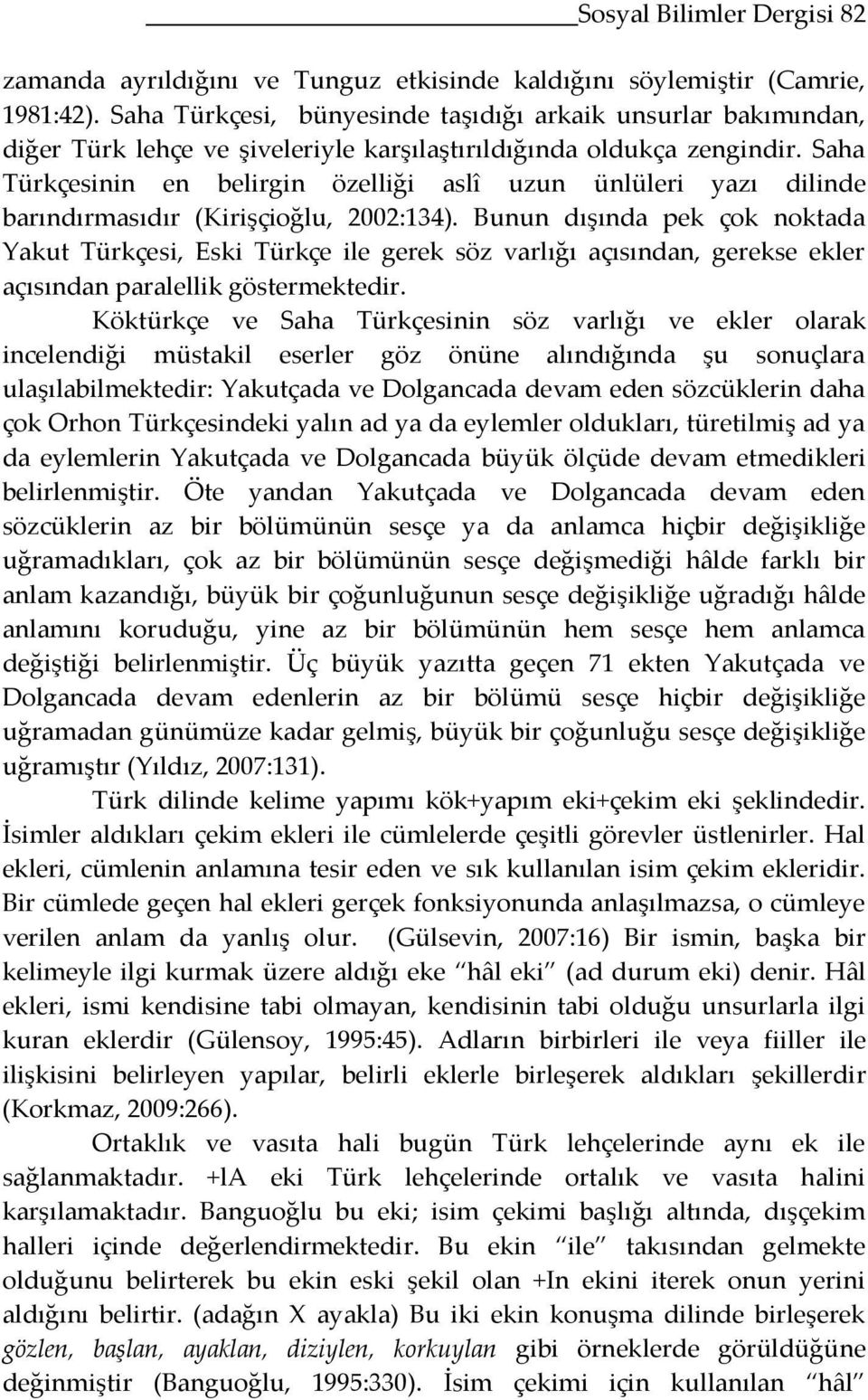 Saha Türkçesinin en belirgin özelliği aslî uzun ünlüleri yazı dilinde barındırmasıdır (Kirişçioğlu, 2002:134).