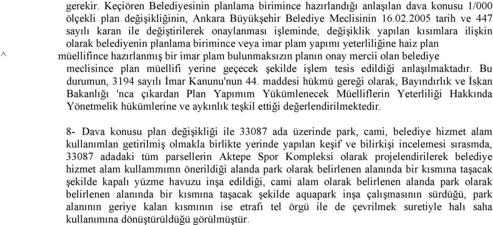 müellifince hazırlanmış bir imar plam bulunmaksızın planın onay mercii olan belediye meclisince plan müellifi yerine geçecek şekilde işlem tesis edildiği anlaşılmaktadır.