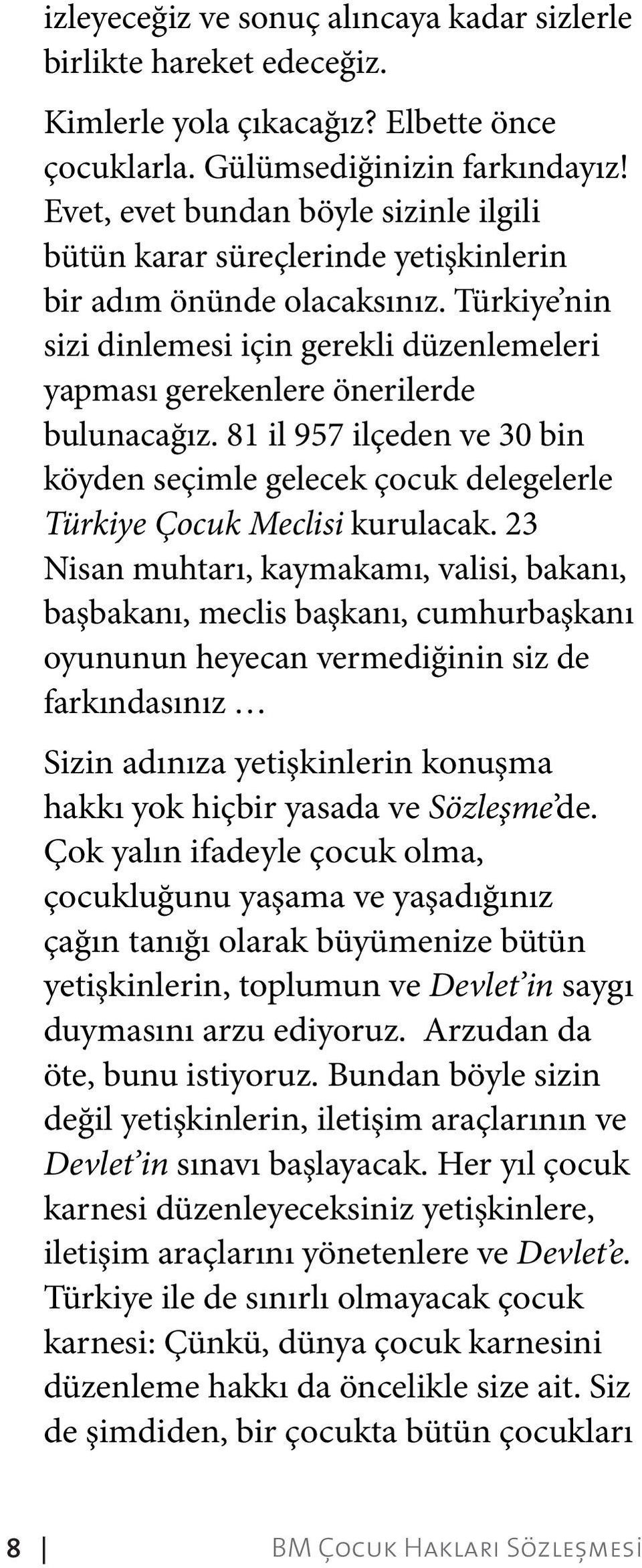 Türkiye nin sizi dinlemesi için gerekli düzenlemeleri yapması gerekenlere önerilerde bulunacağız. 81 il 957 ilçeden ve 30 bin köyden seçimle gelecek çocuk delegelerle Türkiye Çocuk Meclisi kurulacak.