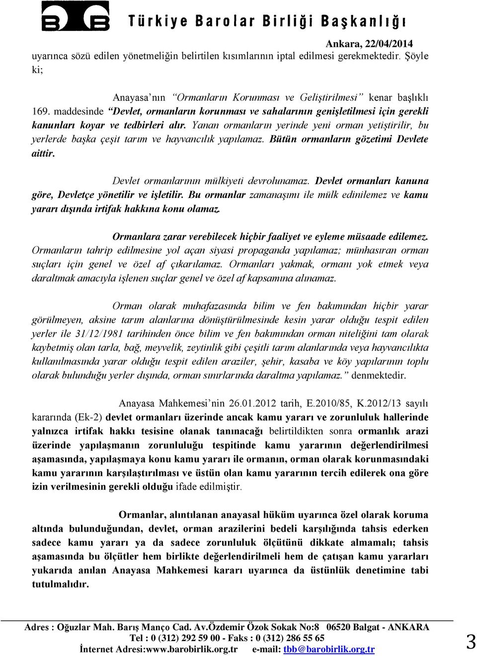 Yanan ormanların yerinde yeni orman yetiştirilir, bu yerlerde başka çeşit tarım ve hayvancılık yapılamaz. Bütün ormanların gözetimi Devlete aittir. Devlet ormanlarının mülkiyeti devrolunamaz.