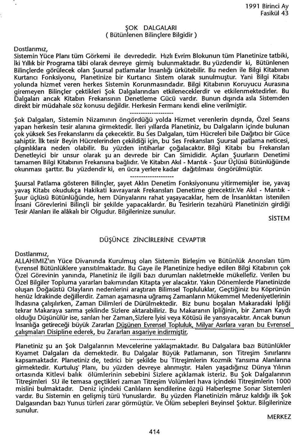 Bu yüzdendir ki, Bütünlenen Bilinçlerde görülecek olan Suursal patlamalar Insanligi ürkütebilir. Bu neden ile Bilgi Kitabinin Kurtarici Fonksiyonu, Planetinize bir Kurtarici Sistem olarak sunulmustur.