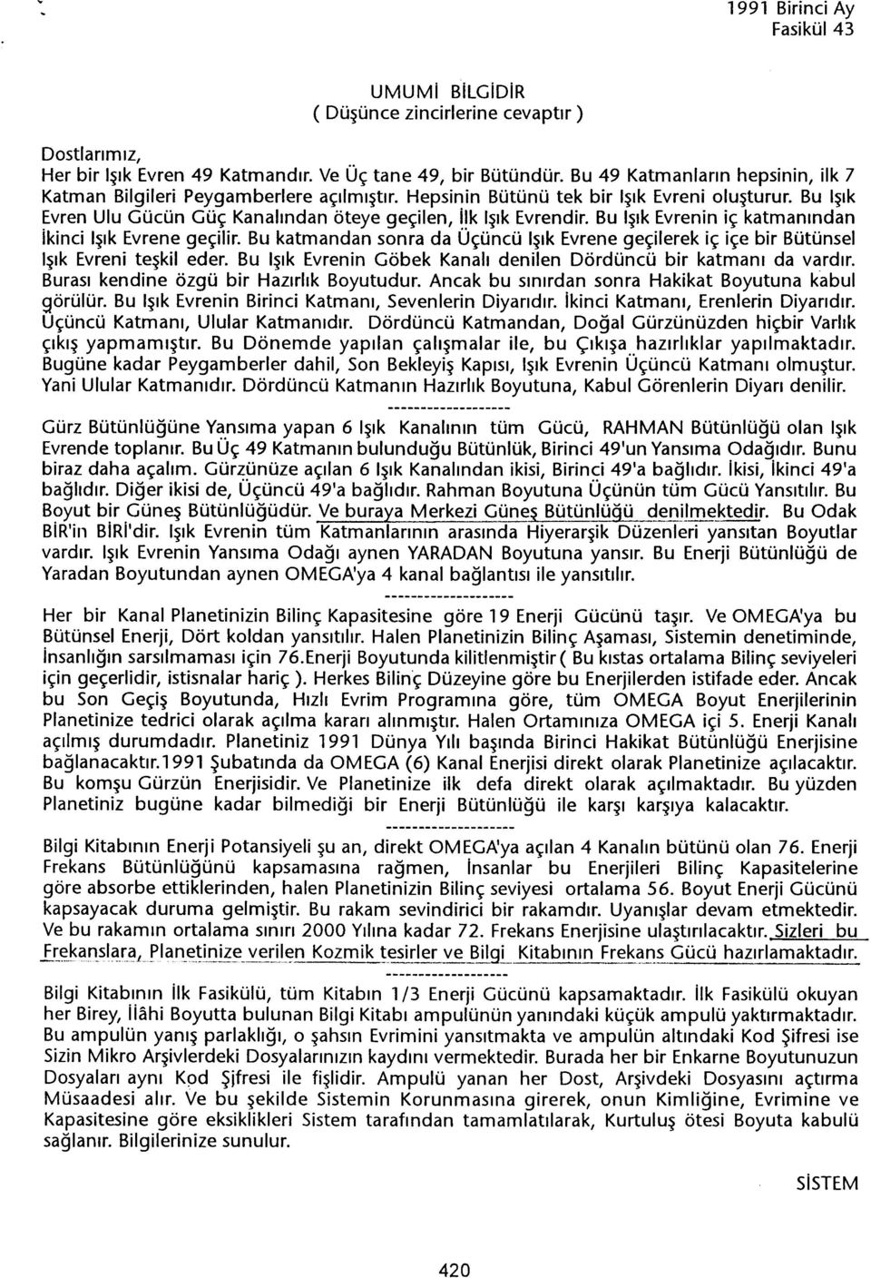 Bu katmandan sonra da Üçüncü Isik Evrene geçilerek iç içe bir Bütünsel Isik Evreni teskil eder. Bu Isik Evrenin Göbek Kanali denilen Dördüncü bir katmani da vardir.