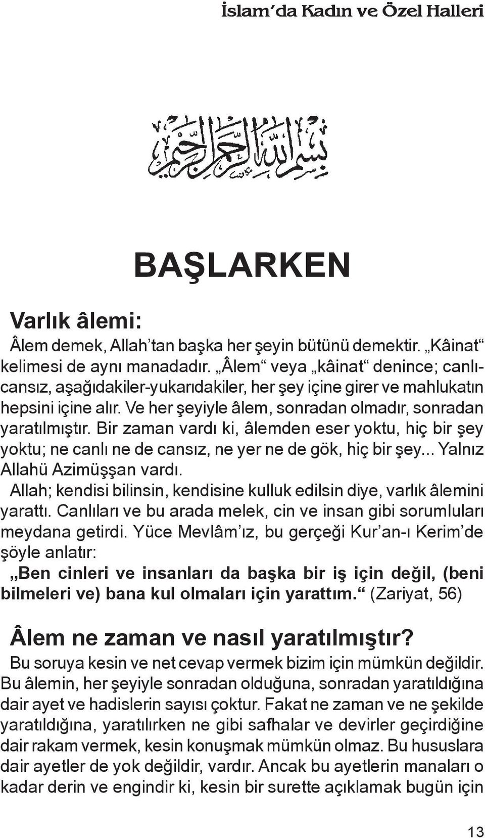 Bir zaman vardæ ki, âlemden eser yoktu, hiç bir ñey yoktu; ne canlæ ne de cansæz, ne yer ne de gök, hiç bir ñey... Yalnæz Allahü Azimüññan vardæ.