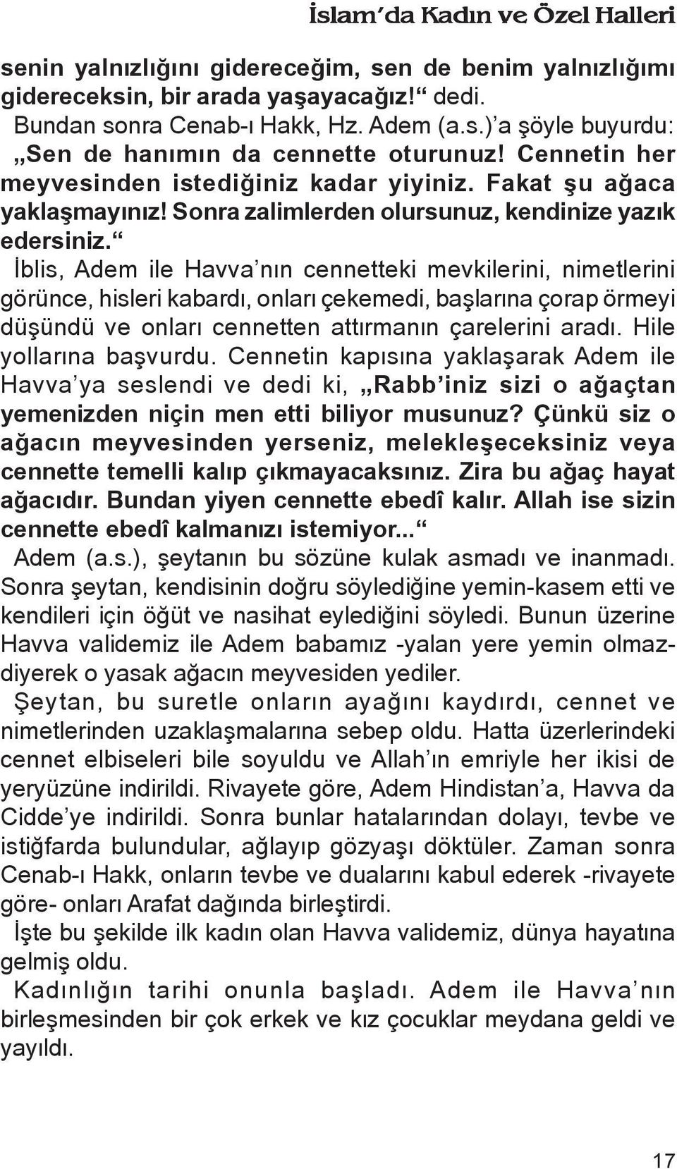 Æblis, Adem ile Havva næn cennetteki mevkilerini, nimetlerini görünce, hisleri kabardæ, onlaræ çekemedi, bañlaræna çorap örmeyi düñündü ve onlaræ cennetten attærmanæn çarelerini aradæ.