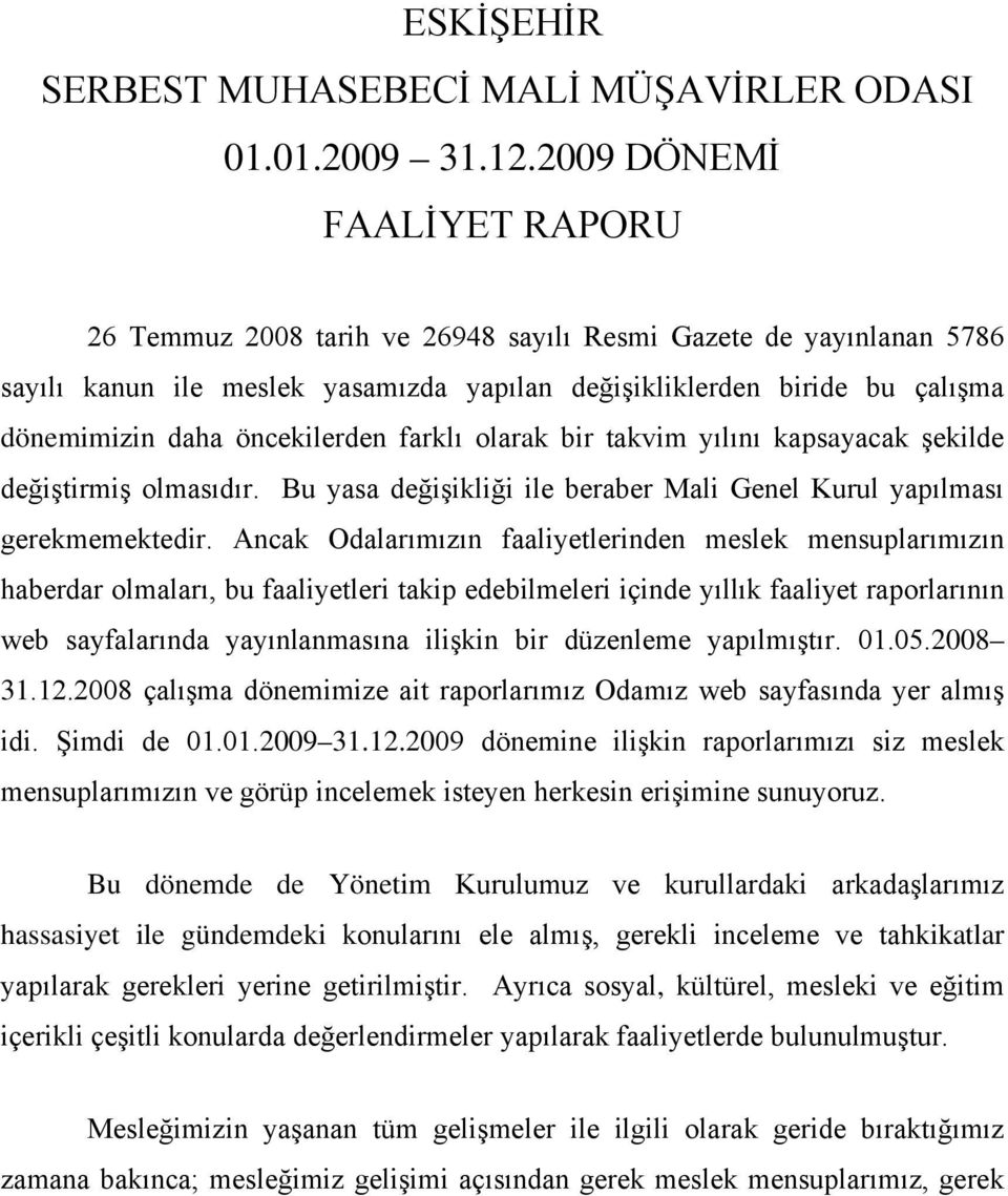 öncekilerden farklı olarak bir takvim yılını kapsayacak şekilde değiştirmiş olmasıdır. Bu yasa değişikliği ile beraber Mali Genel Kurul yapılması gerekmemektedir.