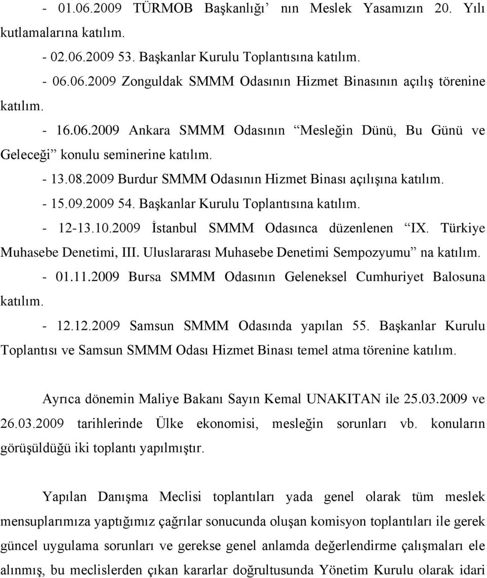 Başkanlar Kurulu Toplantısına katılım. - 12-13.10.2009 İstanbul SMMM Odasınca düzenlenen IX. Türkiye Muhasebe Denetimi, III. Uluslararası Muhasebe Denetimi Sempozyumu na katılım. - 01.11.