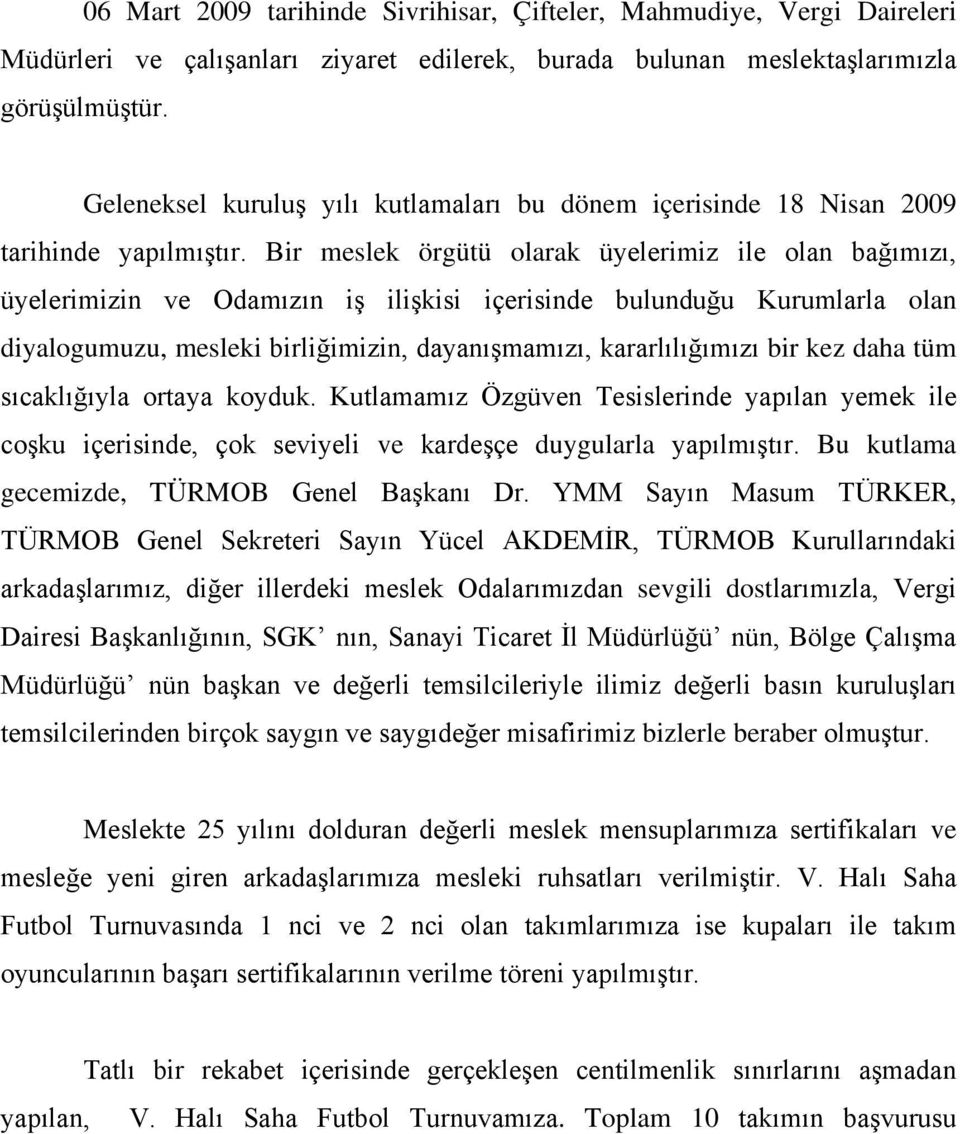 Bir meslek örgütü olarak üyelerimiz ile olan bağımızı, üyelerimizin ve Odamızın iş ilişkisi içerisinde bulunduğu Kurumlarla olan diyalogumuzu, mesleki birliğimizin, dayanışmamızı, kararlılığımızı bir