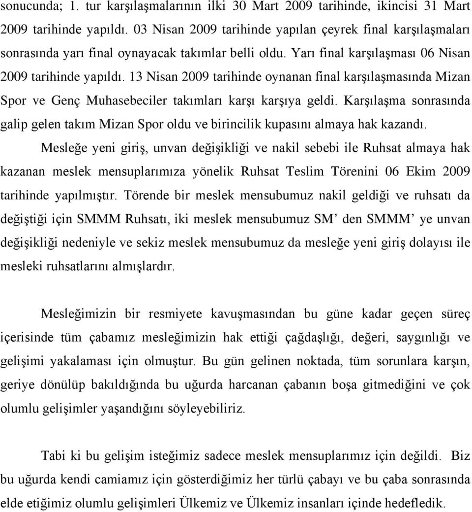 13 Nisan 2009 tarihinde oynanan final karşılaşmasında Mizan Spor ve Genç Muhasebeciler takımları karşı karşıya geldi.