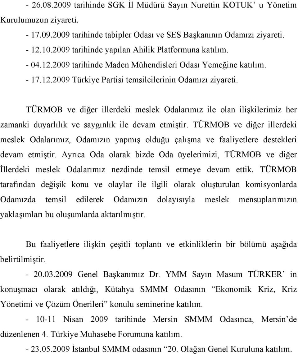 TÜRMOB ve diğer illerdeki meslek Odalarımız ile olan ilişkilerimiz her zamanki duyarlılık ve saygınlık ile devam etmiştir.