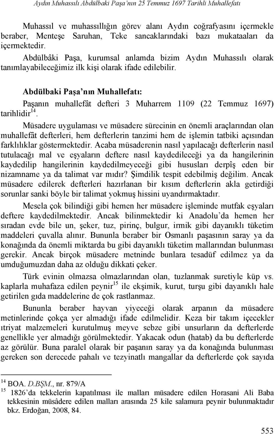 Abdülbaki Paşa nın Muhallefatı: Paşanın muhallefât defteri 3 Muharrem 1109 (22 Temmuz 1697) tarihlidir 14.