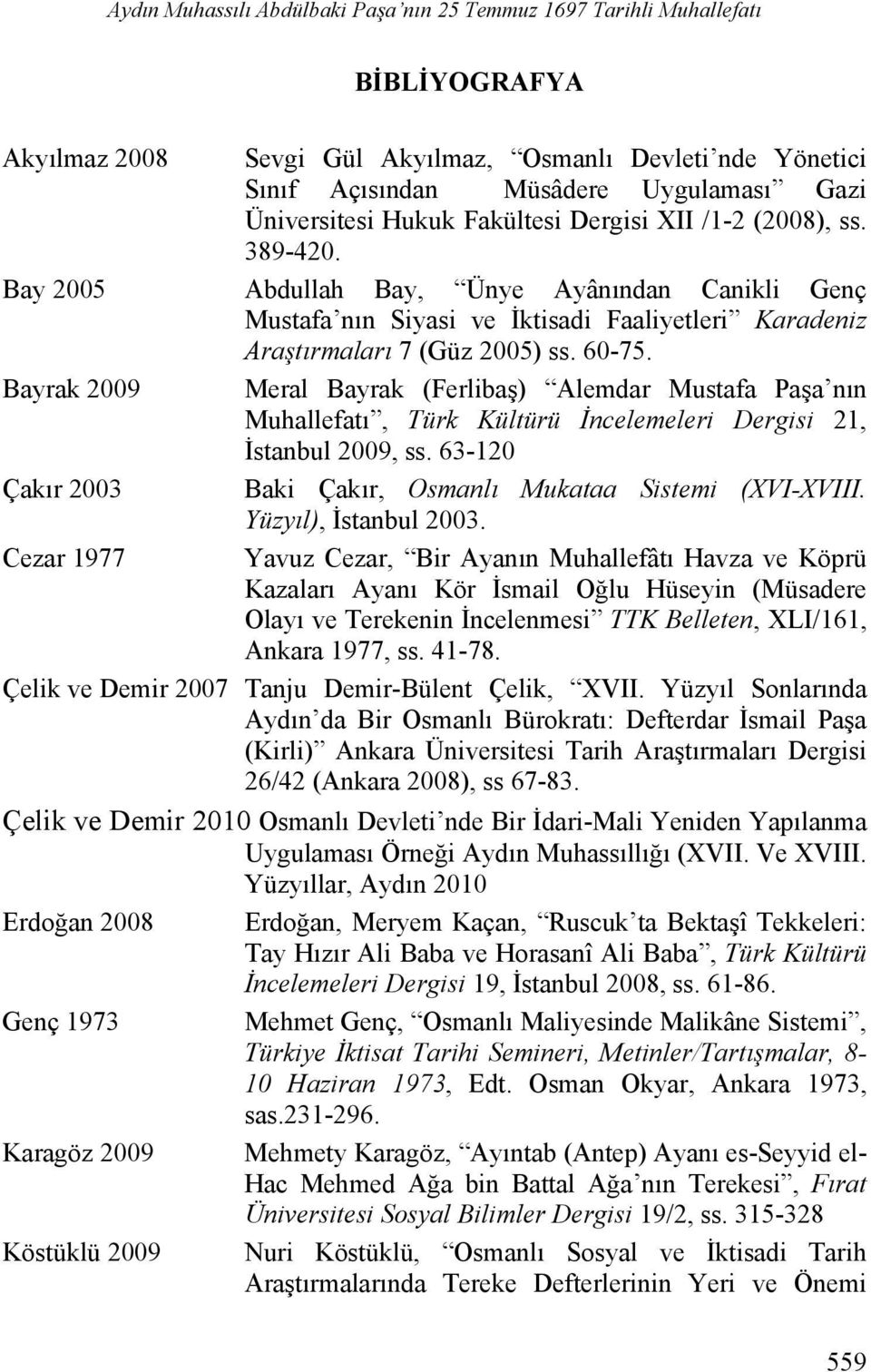 Bay 2005 Abdullah Bay, Ünye Ayânından Canikli Genç Mustafa nın Siyasi ve İktisadi Faaliyetleri Karadeniz Araştırmaları 7 (Güz 2005) ss. 60-75.