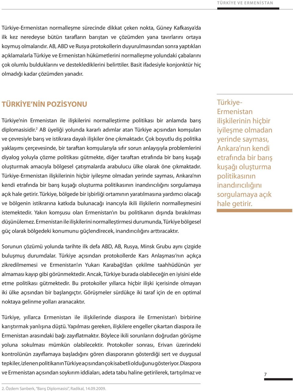 belirttiler. Basit ifadesiyle konjonktür hiç olmadığı kadar çözümden yanadır. TÜRKİYE NİN POZİSYONU Türkiye nin Ermenistan ile ilişkilerini normalleştirme politikası bir anlamda barış diplomasisidir.