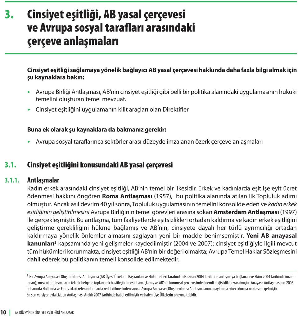 > Cinsiyet eşitliğini uygulamanın kilit araçları olan Direktifler Buna ek olarak şu kaynaklara da bakmanız gerekir: > Avrupa sosyal taraflarınca sektörler arası düzeyde imzalanan özerk çerçeve