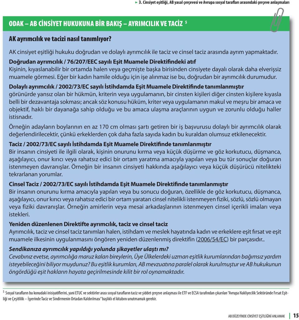 Doğrudan ayrımcılık / 76/207/EEC sayılı Eşit Muamele Direktifindeki atıf Kişinin, kıyaslanabilir bir ortamda halen veya geçmişte başka birisinden cinsiyete dayalı olarak daha elverişsiz muamele