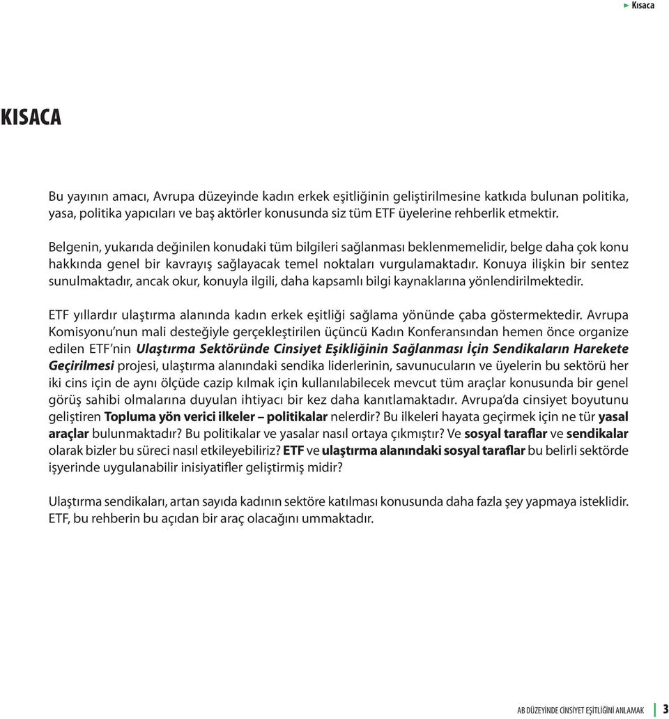 Konuya ilişkin bir sentez sunulmaktadır, ancak okur, konuyla ilgili, daha kapsamlı bilgi kaynaklarına yönlendirilmektedir.