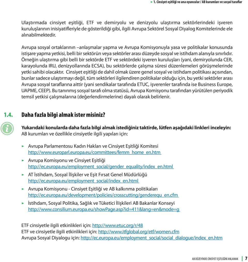 Avrupa sosyal ortaklarının anlaşmalar yapma ve Avrupa Komisyonuyla yasa ve politikalar konusunda istişare yapma yetkisi, belli bir sektörün veya sektörler arası düzeyde sosyal ve istihdam alanıyla