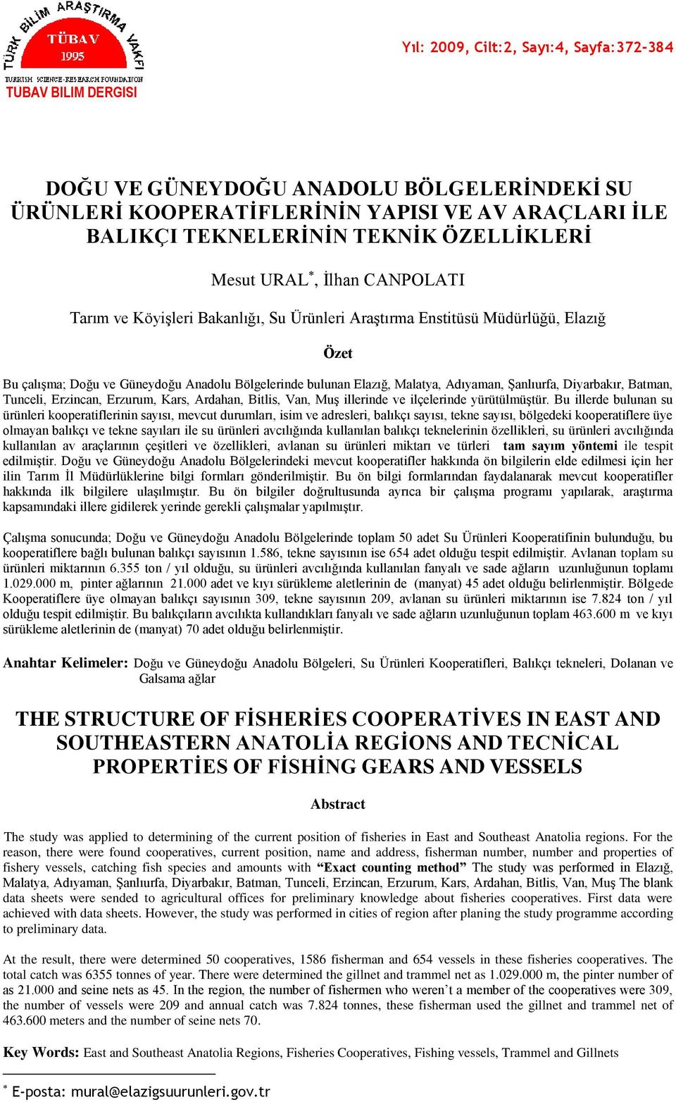 Şanlıurfa, Diyarbakır, Batman, Tunceli, Erzincan, Erzurum, Kars, Ardahan, Bitlis,, Muş illerinde ve ilçelerinde yürütülmüştür.