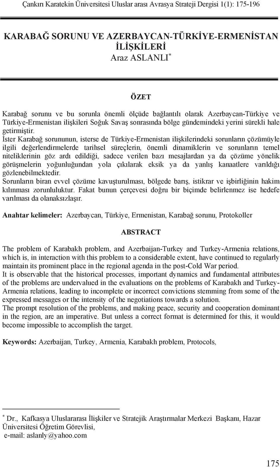 ster Karaba sorununun, isterse de Türkiye-Ermenistan ili kilerindeki sorunlar n çözümüyle ilgili de erlendirmelerde tarihsel süreçlerin, önemli dinamiklerin ve sorunlar n temel niteliklerinin göz ard