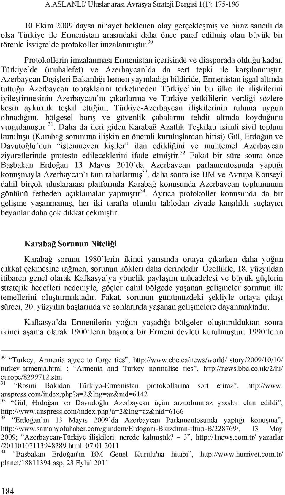 Azerbaycan D i leri Bakanl hemen yay nlad bildiride, Ermenistan i gal alt nda tuttu u Azerbaycan topraklar n terketmeden Türkiye nin bu ülke ile ili kilerini iyile tirmesinin Azerbaycan n ç karlar na