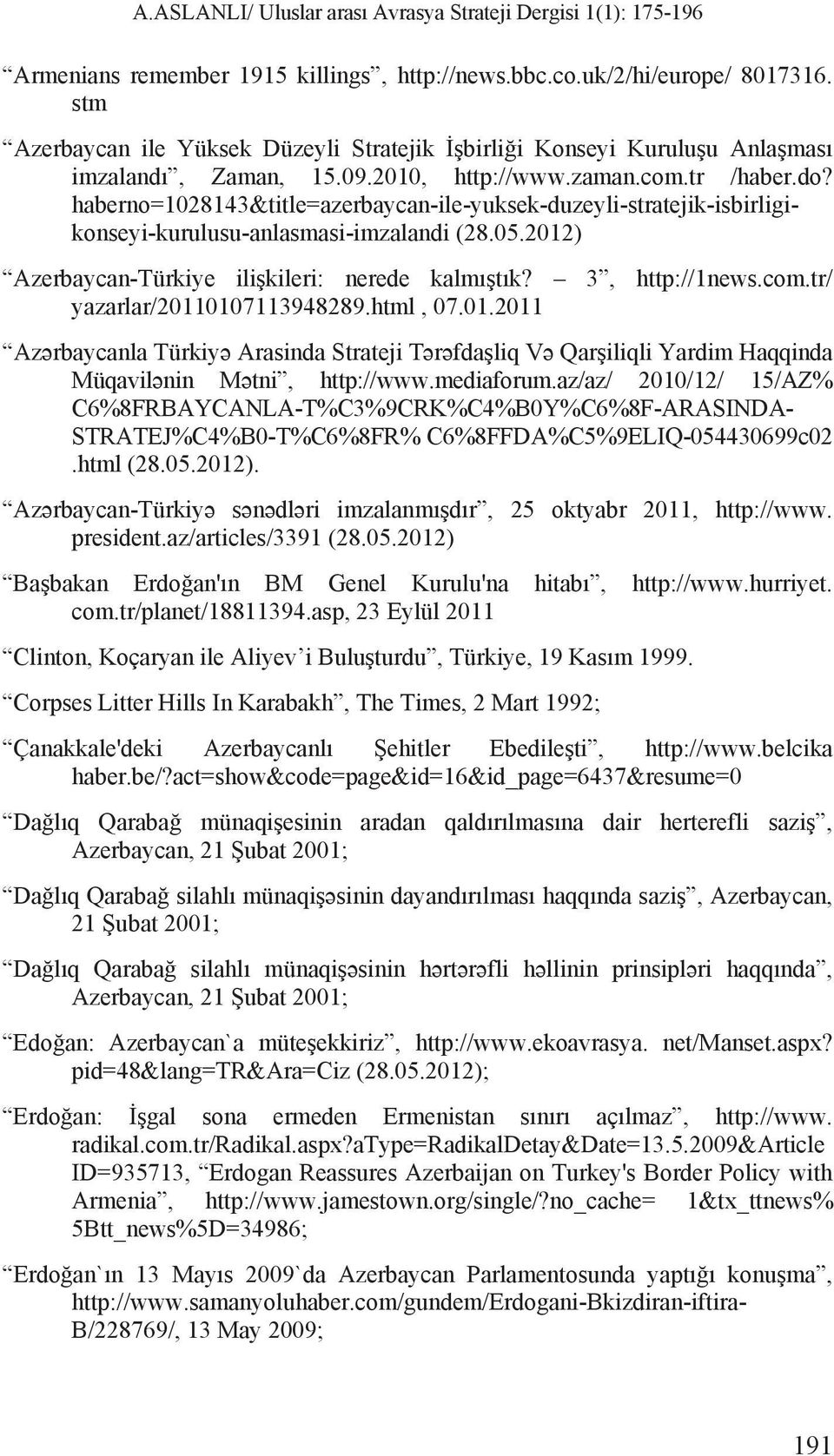 3, http://1news.com.tr/ yazarlar/20110107113948289.html, 07.01.2011 Az rbaycanla Türkiy Arasinda Strateji T r fda liq V Qar iliqli Yardim Haqqinda Müqavil nin M tni, http://www.mediaforum.