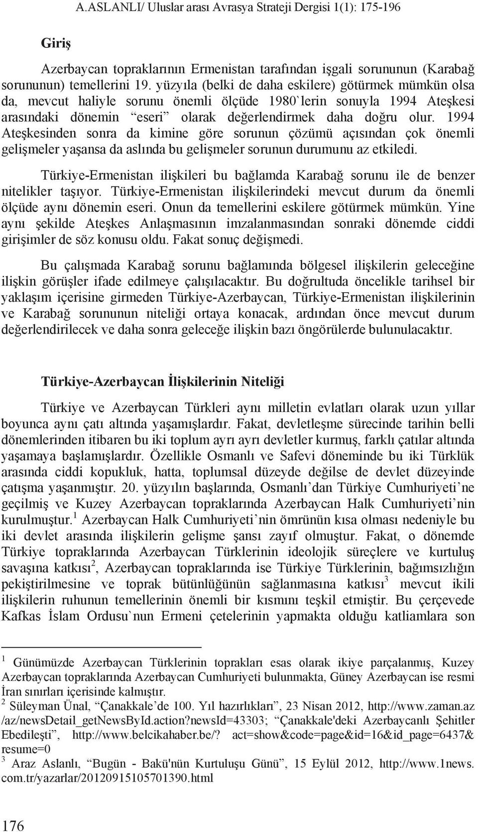 1994 Ate kesinden sonra da kimine göre sorunun çözümü aç s ndan çok önemli geli meler ya ansa da asl nda bu geli meler sorunun durumunu az etkiledi.