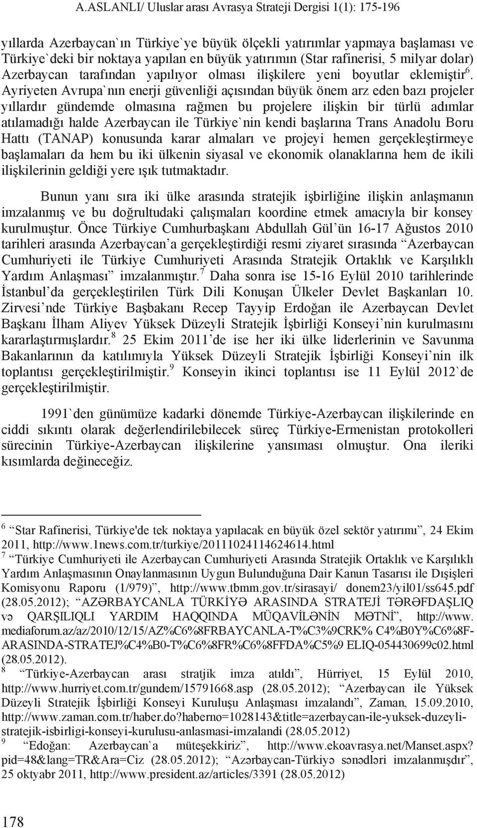 Ayriyeten Avrupa`n n enerji güvenli i aç s ndan büyük önem arz eden baz projeler y llard r gündemde olmas na ra men bu projelere ili kin bir türlü ad mlar at lamad halde Azerbaycan ile Türkiye`nin