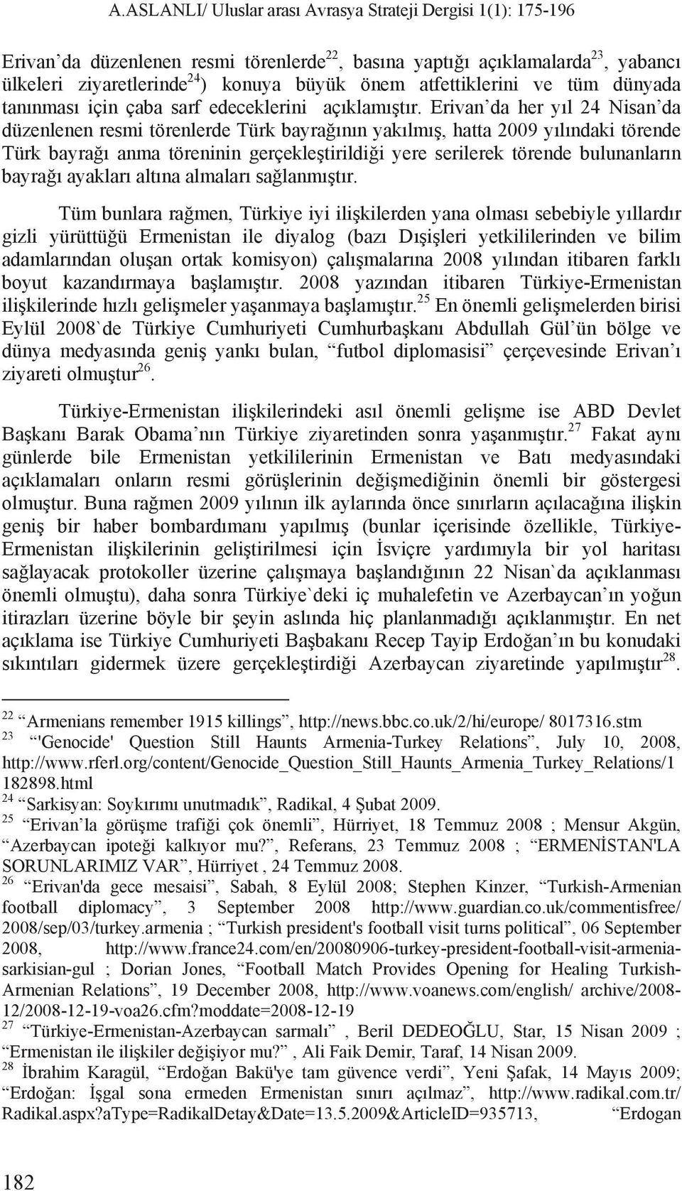 Erivan da her y l 24 Nisan da düzenlenen resmi törenlerde Türk bayra n n yak lm, hatta 2009 y l ndaki törende Türk bayra anma töreninin gerçekle tirildi i yere serilerek törende bulunanlar n bayra