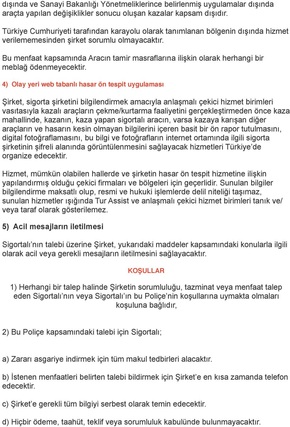 Bu menfaat kapsamında Aracın tamir masraflarına ilişkin olarak herhangi bir meblağ ödenmeyecektir.