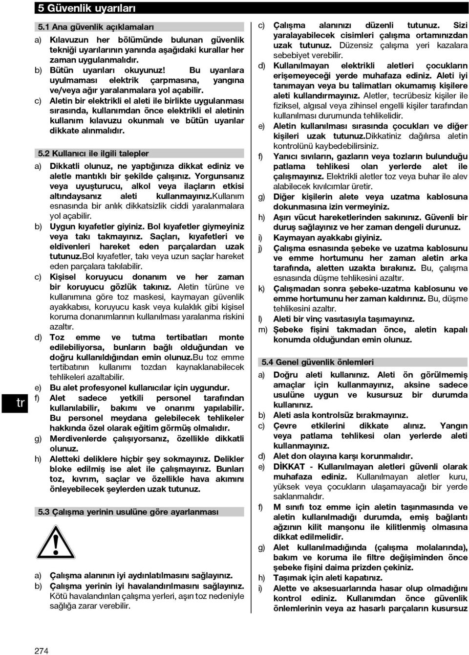 c) Aletin bir elekikli el aleti ile birlikte uygulanması sırasında, kullanımdan önce elekikli el aletinin kullanım kılavuzu okunmalı ve bütün uyarılar dikkate alınmalıdır. 5.