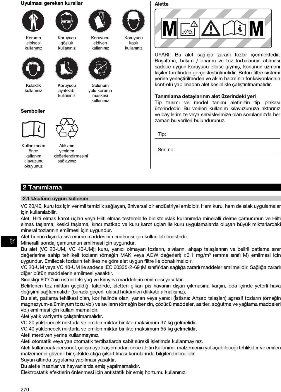 Boşaltma, bakım / onarım ve toz torbalarının atılması sadece uygun koruyucu elbise giymiş, konunun uzmanı kişiler tarafından gerçekleştirilmelidir.