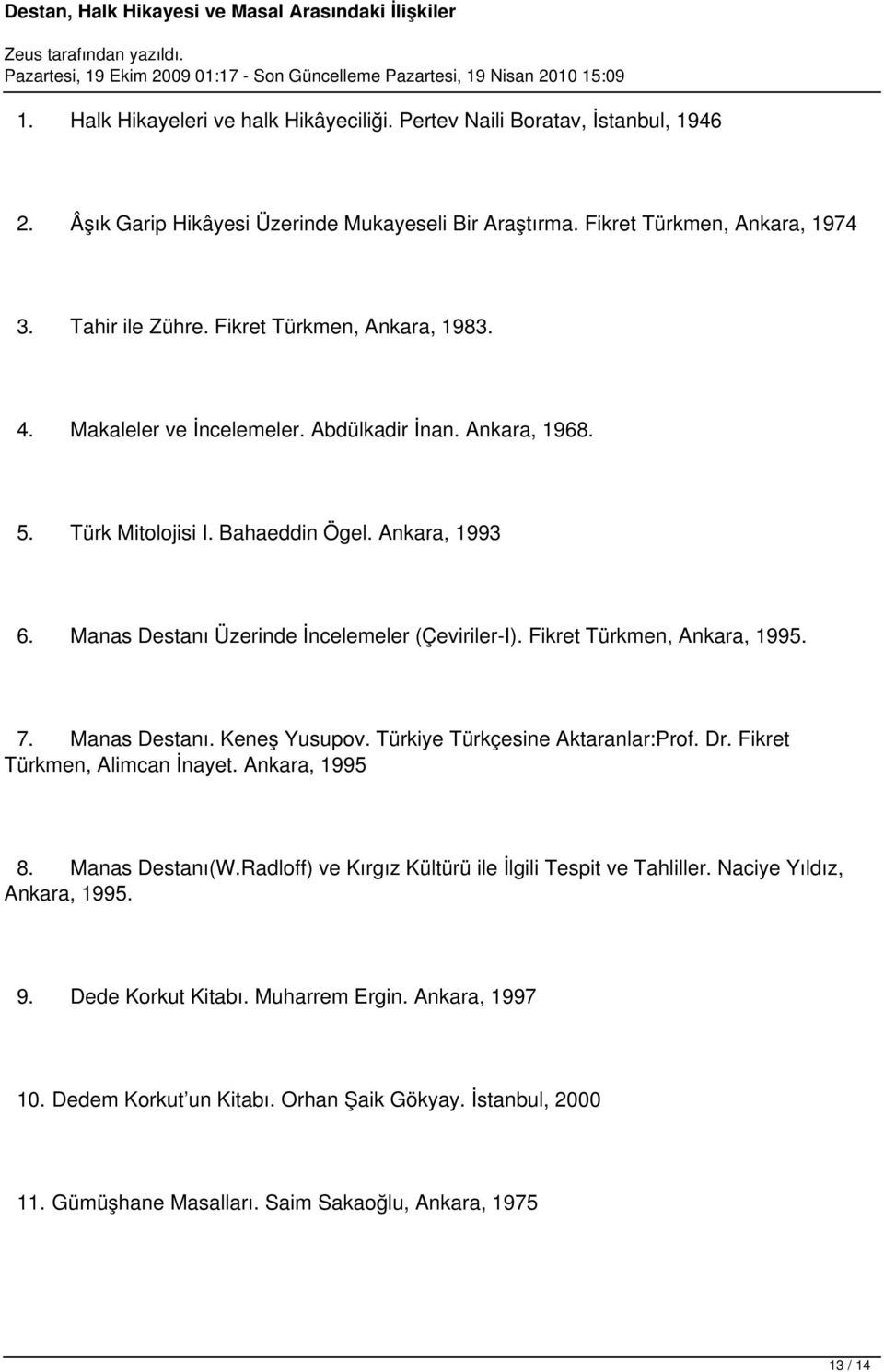 Fikret Türkmen, Ankara, 1995. 7. Manas Destanı. Keneş Yusupov. Türkiye Türkçesine Aktaranlar:Prof. Dr. Fikret Türkmen, Alimcan İnayet. Ankara, 1995 8. Manas Destanı(W.