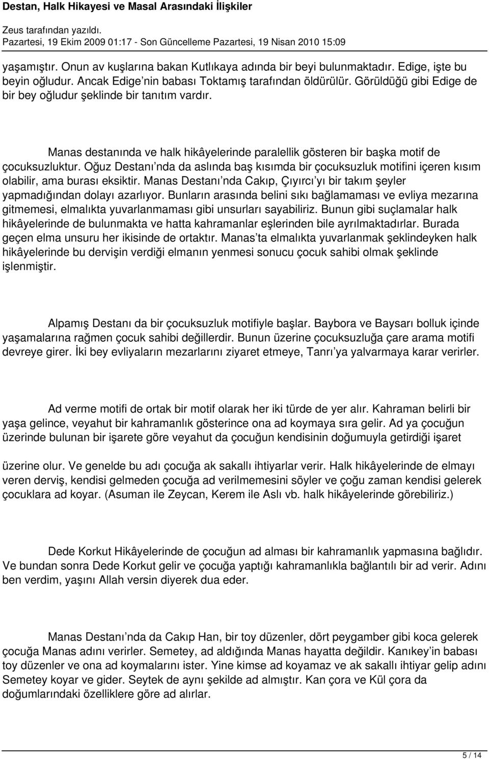 Oğuz Destanı nda da aslında baş kısımda bir çocuksuzluk motifini içeren kısım olabilir, ama burası eksiktir. Manas Destanı nda Cakıp, Çıyırcı yı bir takım şeyler yapmadığından dolayı azarlıyor.