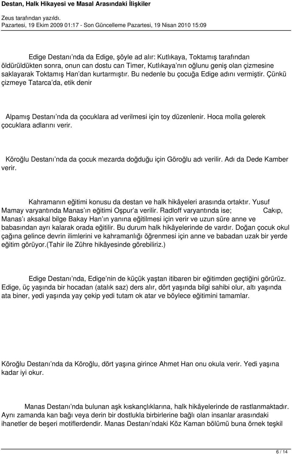 Hoca molla gelerek çocuklara adlarını verir. Köroğlu Destanı nda da çocuk mezarda doğduğu için Göroğlu adı verilir. Adı da Dede Kamber verir.