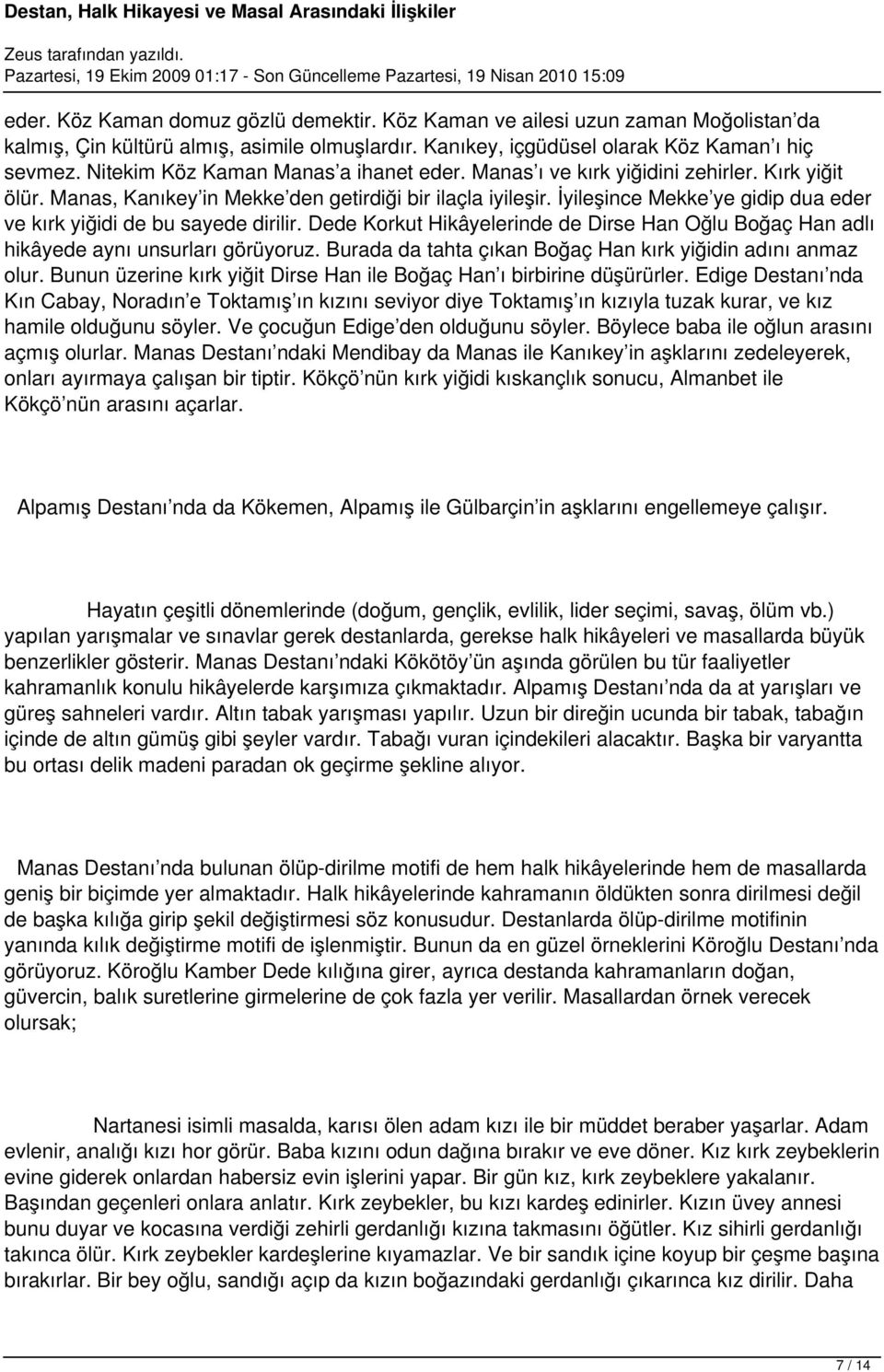 İyileşince Mekke ye gidip dua eder ve kırk yiğidi de bu sayede dirilir. Dede Korkut Hikâyelerinde de Dirse Han Oğlu Boğaç Han adlı hikâyede aynı unsurları görüyoruz.