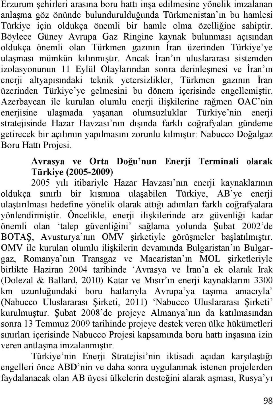 Ancak Ġran ın uluslararası sistemden izolasyonunun 11 Eylül Olaylarından sonra derinleģmesi ve Ġran ın enerji altyapısındaki teknik yetersizlikler, Türkmen gazının Ġran üzerinden Türkiye ye gelmesini