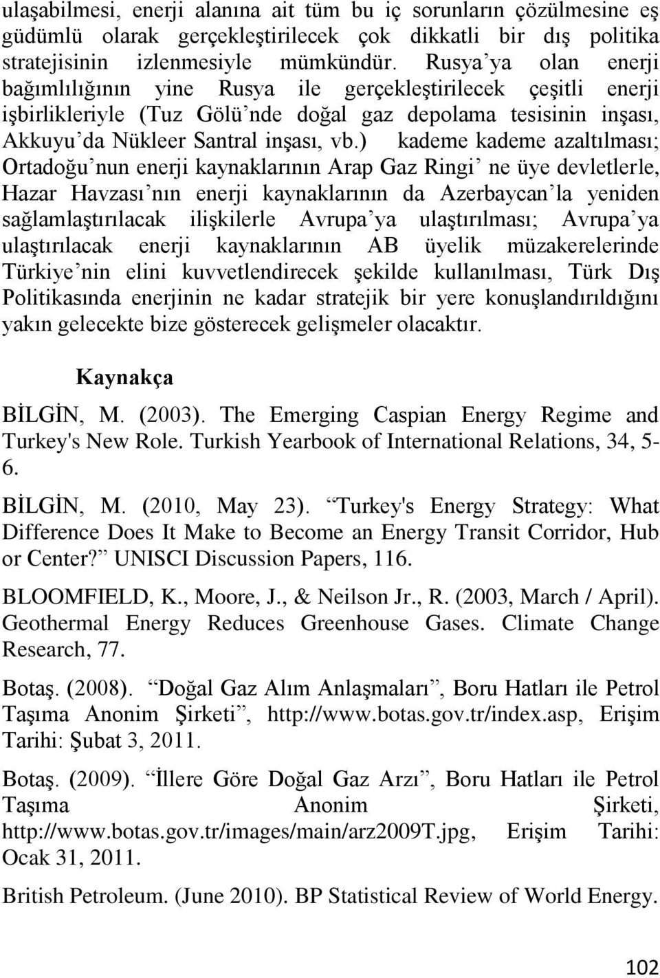 ) kademe kademe azaltılması; Ortadoğu nun enerji kaynaklarının Arap Gaz Ringi ne üye devletlerle, Hazar Havzası nın enerji kaynaklarının da Azerbaycan la yeniden sağlamlaģtırılacak iliģkilerle Avrupa