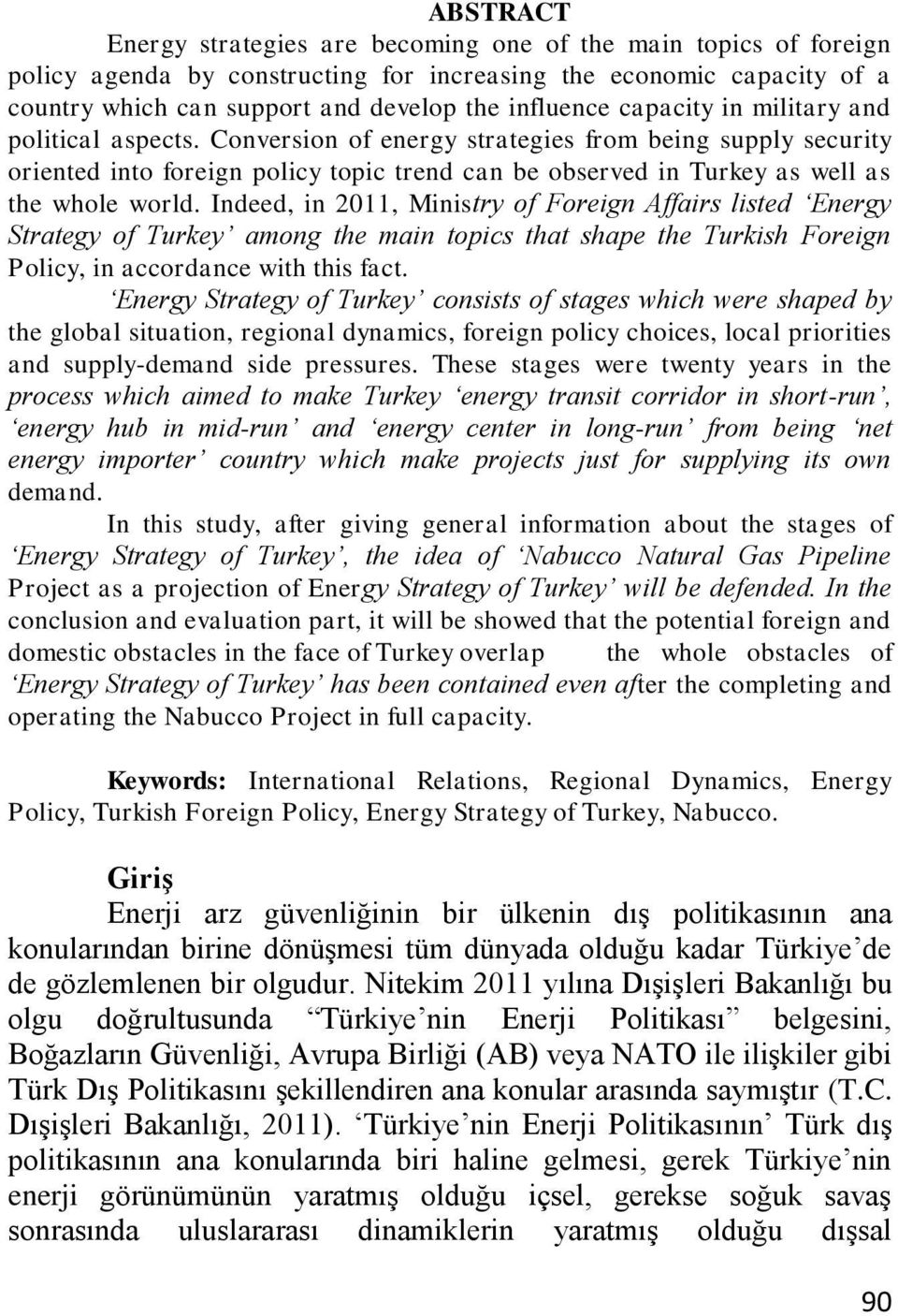 Indeed, in 2011, Ministry of Foreign Affairs listed Energy Strategy of Turkey among the main topics that shape the Turkish Foreign Policy, in accordance with this fact.