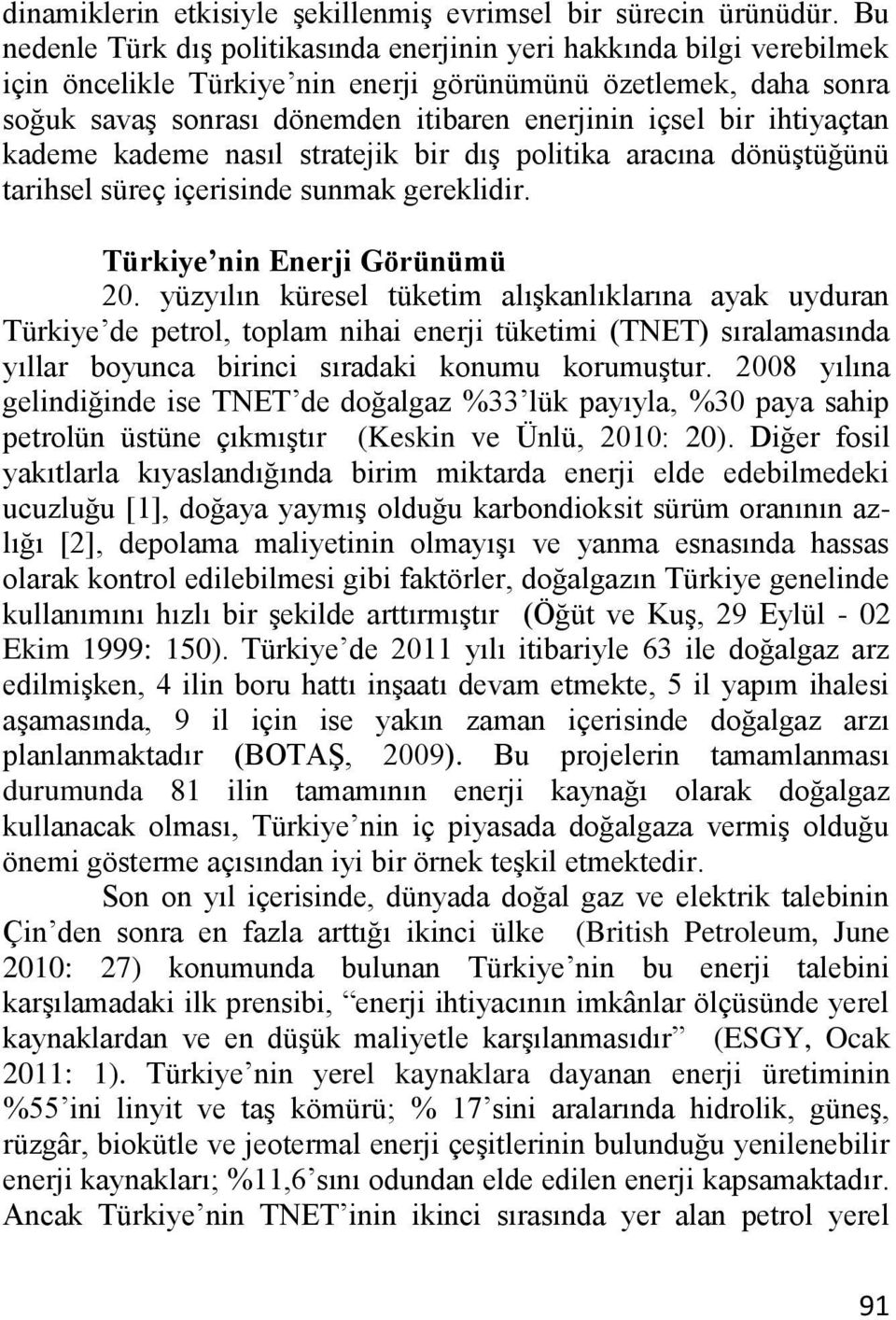 ihtiyaçtan kademe kademe nasıl stratejik bir dıģ politika aracına dönüģtüğünü tarihsel süreç içerisinde sunmak gereklidir. Türkiye nin Enerji Görünümü 20.