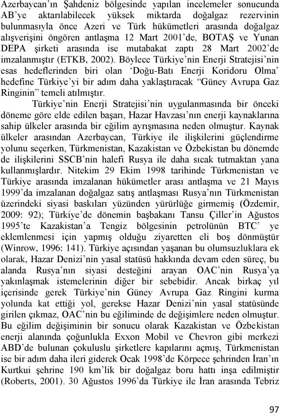 Böylece Türkiye nin Enerji Stratejisi nin esas hedeflerinden biri olan Doğu-Batı Enerji Koridoru Olma hedefine Türkiye yi bir adım daha yaklaģtıracak Güney Avrupa Gaz Ringinin temeli atılmıģtır.