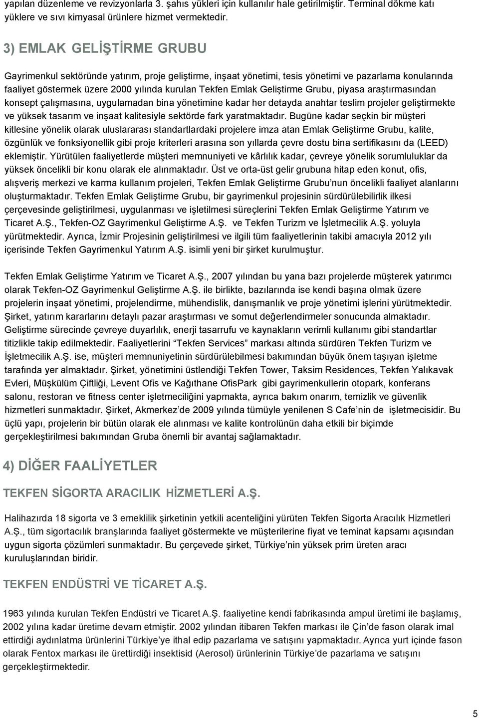 Geliştirme Grubu, piyasa araştırmasından konsept çalışmasına, uygulamadan bina yönetimine kadar her detayda anahtar teslim projeler geliştirmekte ve yüksek tasarım ve inşaat kalitesiyle sektörde fark