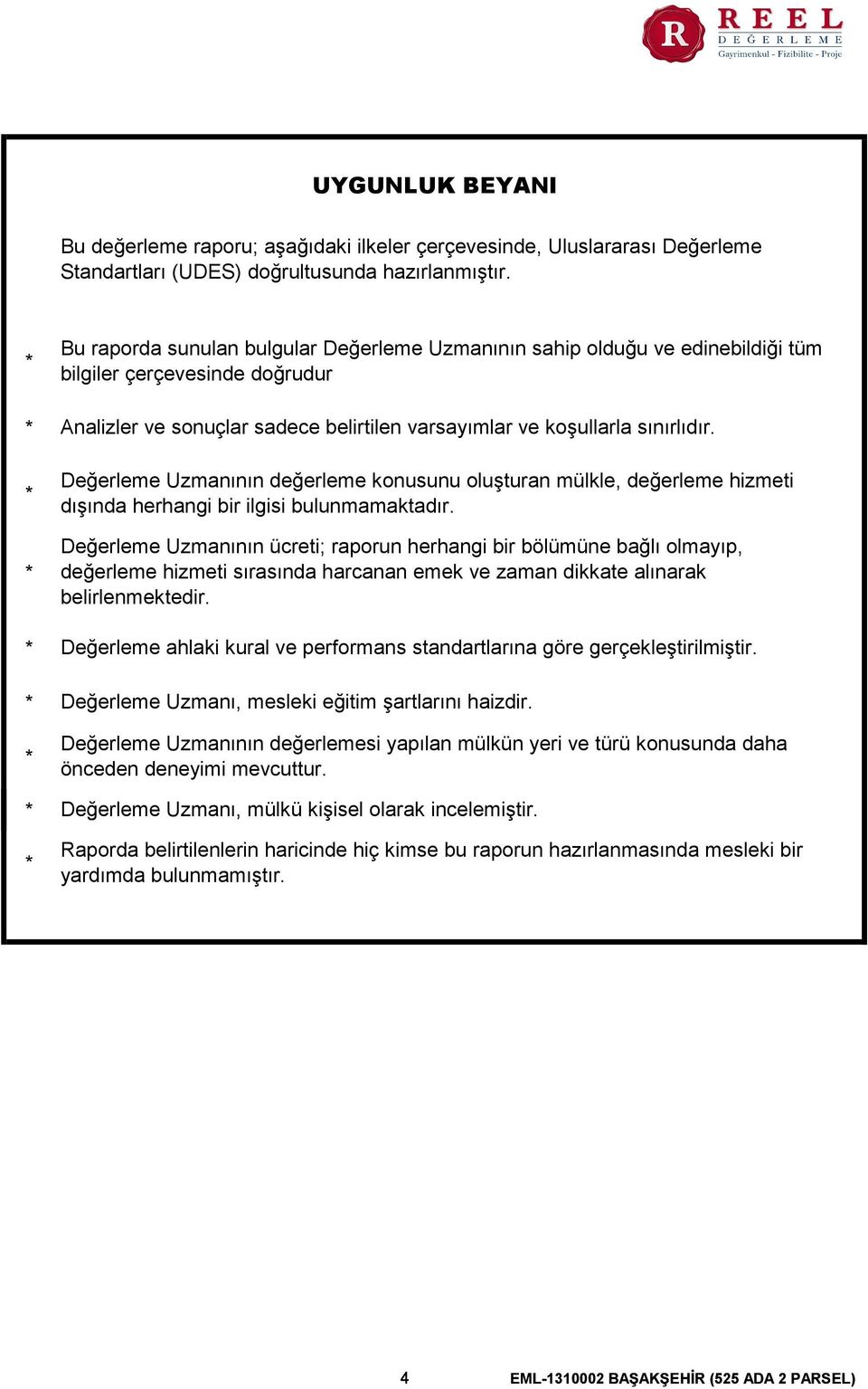 Değerleme Uzmanının değerleme konusunu oluşturan mülkle, değerleme hizmeti dışında herhangi bir ilgisi bulunmamaktadır.