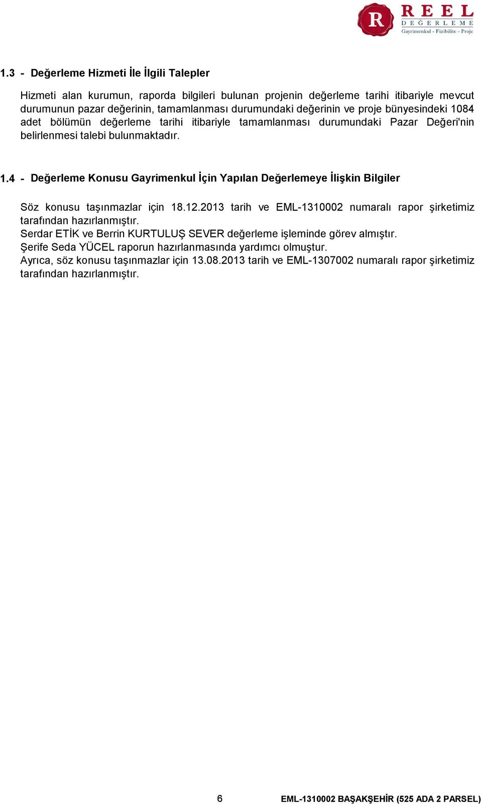 12.2013 tarih ve EML-1310002 numaralı rapor şirketimiz tarafından hazırlanmıştır. Serdar ETİK ve Berrin KURTULUŞ SEVER değerleme işleminde görev almıştır.