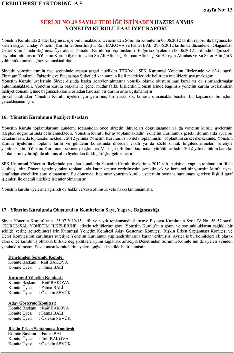 Yönetim Kurulu üyelerimizden Sn.Ali Altınbaş, Sn.İnan Altınbaş, Sn.Hüseyin Altınbaş ve Sn.Sefer Altıoğlu 9 yıldır şirketimizde görev yapmaktadırlar.