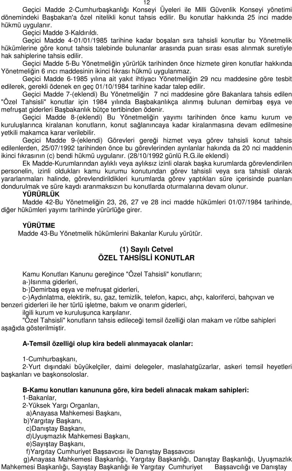 Geçici Madde 4-01/01/1985 tarihine kadar boşalan sıra tahsisli konutlar bu Yönetmelik hükümlerine göre konut tahsis talebinde bulunanlar arasında puan sırası esas alınmak suretiyle hak sahiplerine