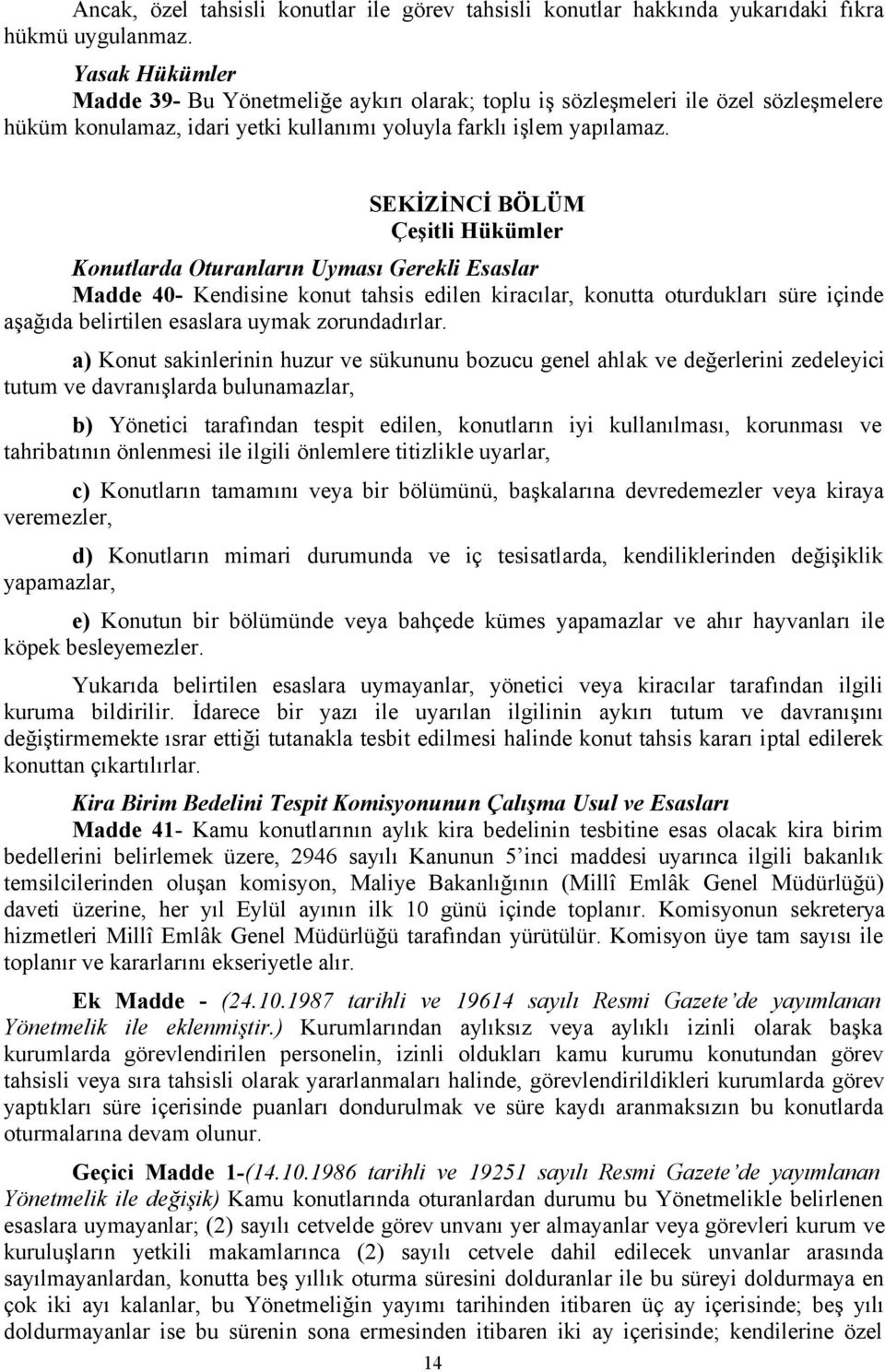 SEKİZİNCİ BÖLÜM Çeşitli Hükümler Konutlarda Oturanların Uyması Gerekli Esaslar Madde 40- Kendisine konut tahsis edilen kiracılar, konutta oturdukları süre içinde aşağıda belirtilen esaslara uymak