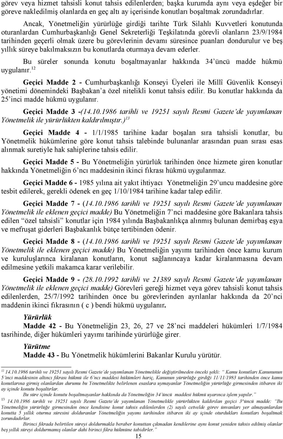 üzere bu görevlerinin devamı süresince puanları dondurulur ve beş yıllık süreye bakılmaksızın bu konutlarda oturmaya devam ederler.