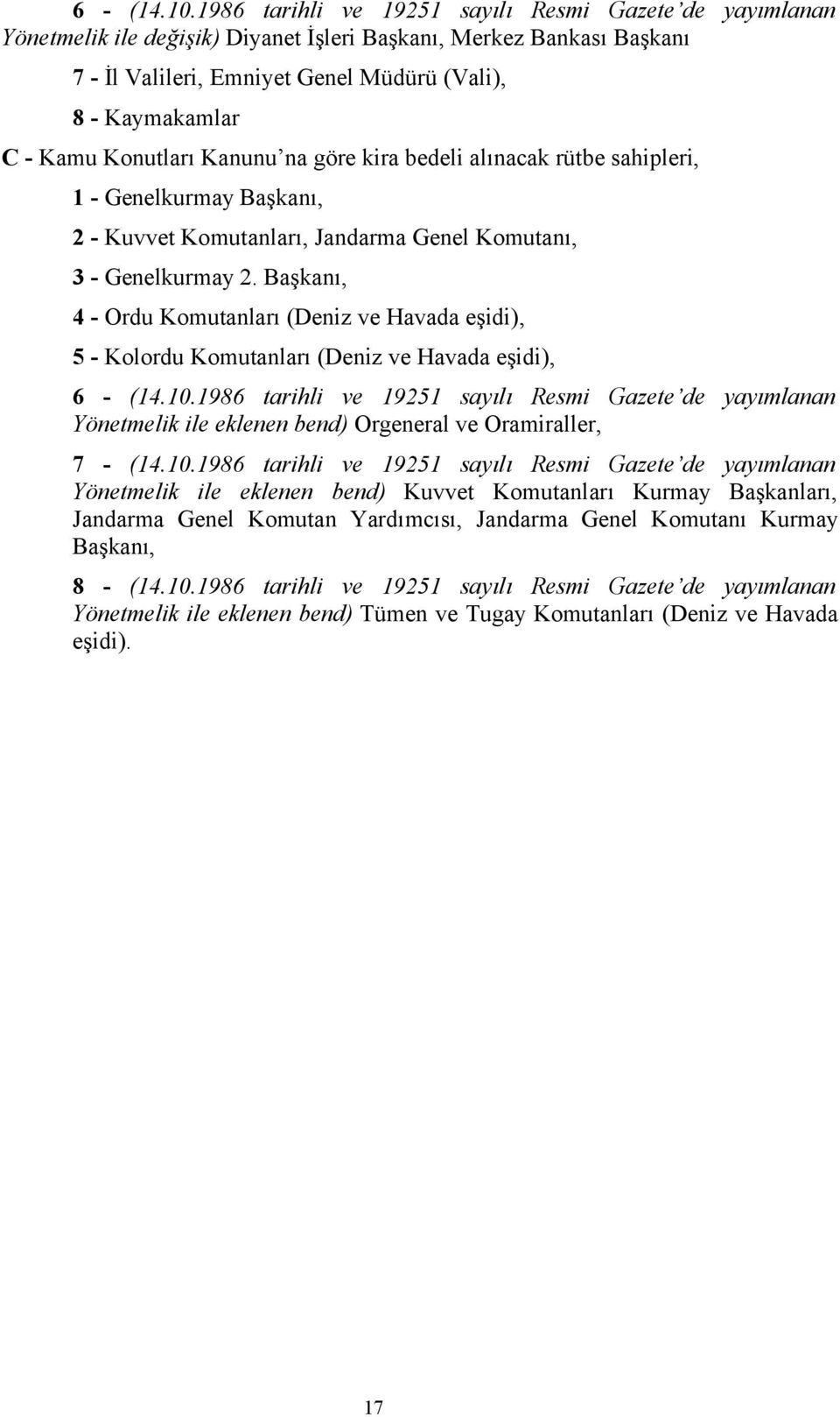 Konutları Kanunu na göre kira bedeli alınacak rütbe sahipleri, 1 - Genelkurmay Başkanı, 2 - Kuvvet Komutanları, Jandarma Genel Komutanı, 3 - Genelkurmay 2.