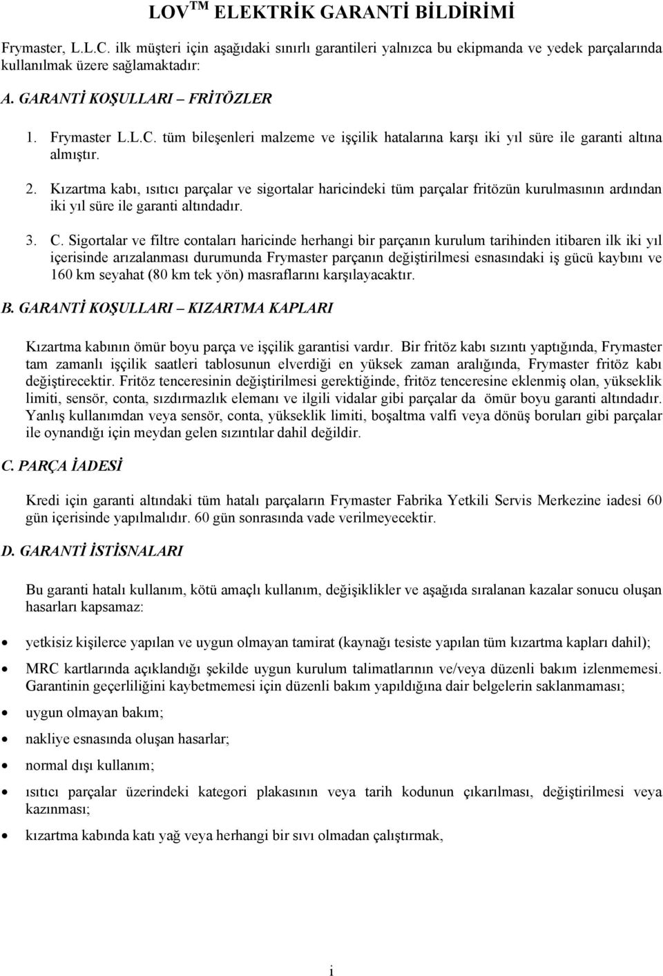 Kızartma kabı, ısıtıcı parçalar ve sigortalar haricindeki tüm parçalar fritözün kurulmasının ardından iki yıl süre ile garanti altındadır. 3. C.